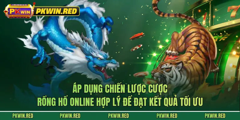 Áp dụng chiến lược cược Rồng Hổ online hợp lý để đạt kết quả tối ưu