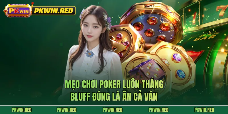 Mẹo Chơi Poker Luôn Thắng - Bluff Đúng Là Ăn Cả Ván
