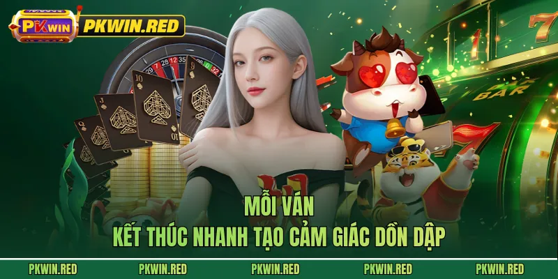 Mỗi ván kết thúc nhanh tạo cảm giác dồn dập