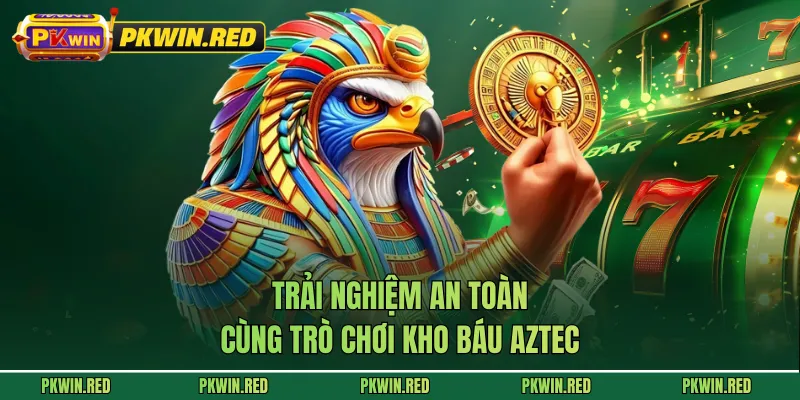 Trải nghiệm an toàn cùng trò chơi Kho Báu Aztec